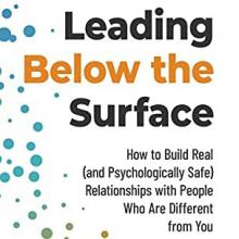 Book Cover: Leading Below the Surface: How to Build Real (and Psychologically Safe) Relationships with People Who Are Different from You